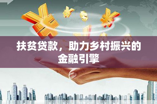 修水扶贫贷款，助力乡村振兴的金融引擎
