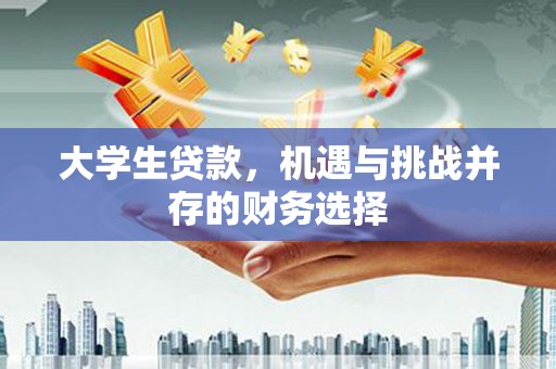 修水大学生贷款，机遇与挑战并存的财务选择
