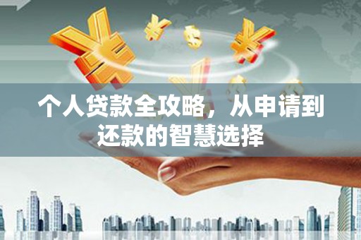 修水个人贷款全攻略，从申请到还款的智慧选择