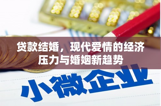 修水贷款结婚，现代爱情的经济压力与婚姻新趋势