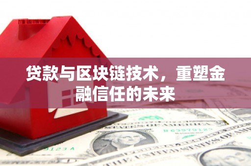 修水贷款与区块链技术，重塑金融信任的未来