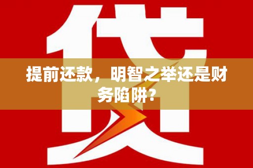 修水提前还款，明智之举还是财务陷阱？