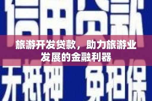 修水旅游开发贷款，助力旅游业发展的金融利器