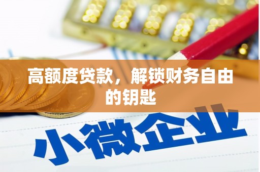 修水高额度贷款，解锁财务自由的钥匙