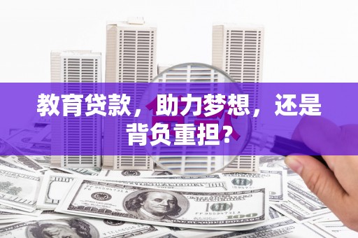 修水教育贷款，助力梦想，还是背负重担？