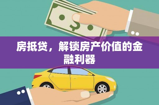 修水房抵贷，解锁房产价值的金融利器