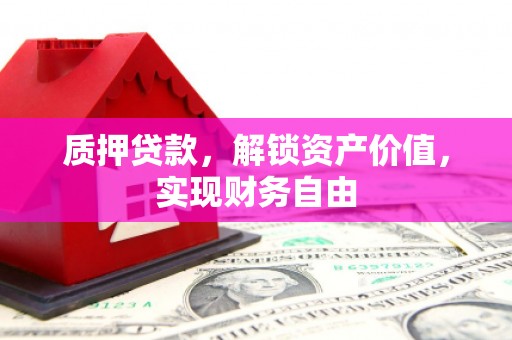 修水质押贷款，解锁资产价值，实现财务自由