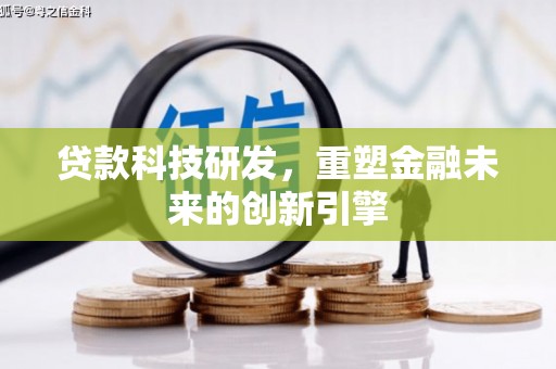 修水贷款科技研发，重塑金融未来的创新引擎