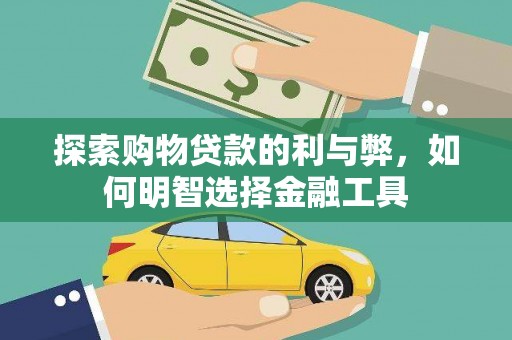 修水探索购物贷款的利与弊，如何明智选择金融工具