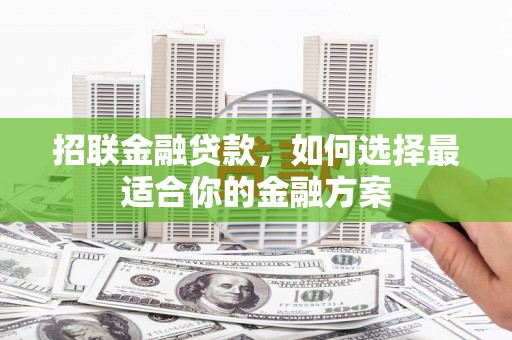 修水招联金融贷款，如何选择最适合你的金融方案