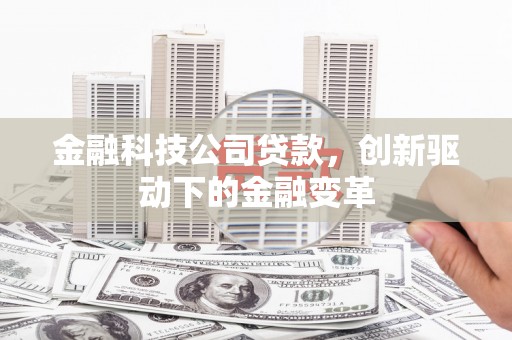 修水金融科技公司贷款，创新驱动下的金融变革