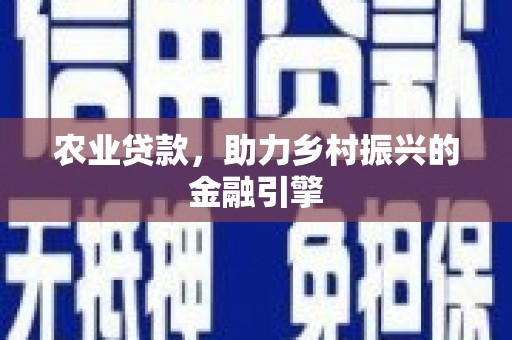 修水农业贷款，助力乡村振兴的金融引擎