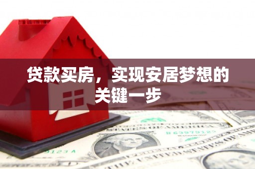 修水贷款买房，实现安居梦想的关键一步