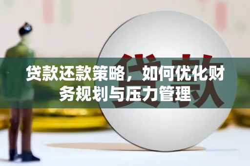 修水贷款还款策略，如何优化财务规划与压力管理