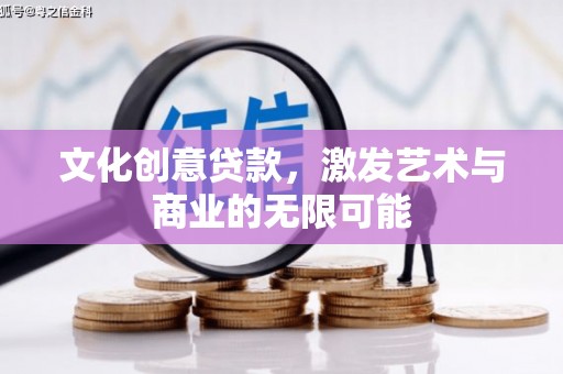 修水文化创意贷款，激发艺术与商业的无限可能