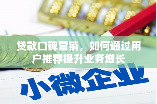 修水贷款口碑营销，如何通过用户推荐提升业务增长