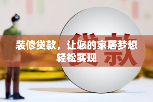 修水装修贷款，让您的家居梦想轻松实现