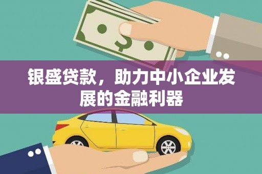 修水银盛贷款，助力中小企业发展的金融利器