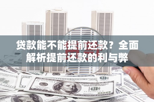 修水贷款能不能提前还款？全面解析提前还款的利与弊
