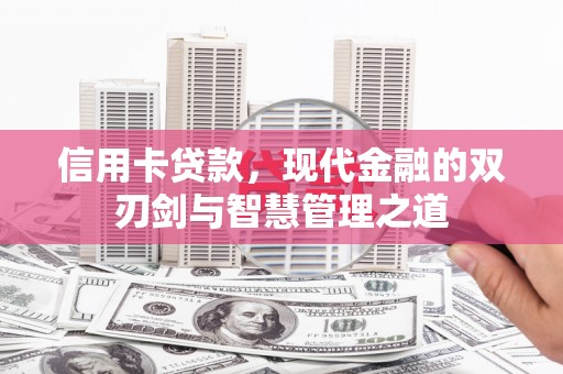 修水信用卡贷款，现代金融的双刃剑与智慧管理之道