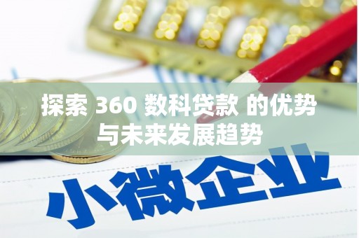 修水探索 360 数科贷款 的优势与未来发展趋势