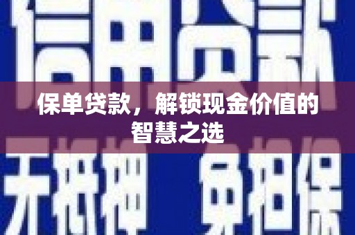 修水保单贷款，解锁现金价值的智慧之选