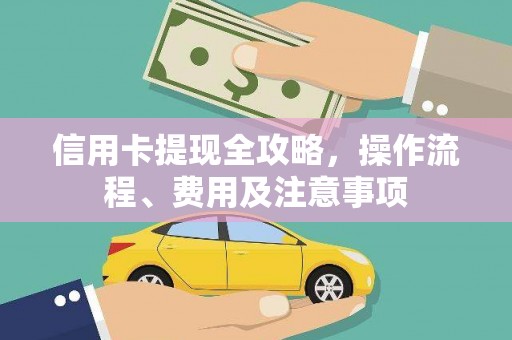 修水信用卡提现全攻略，操作流程、费用及注意事项