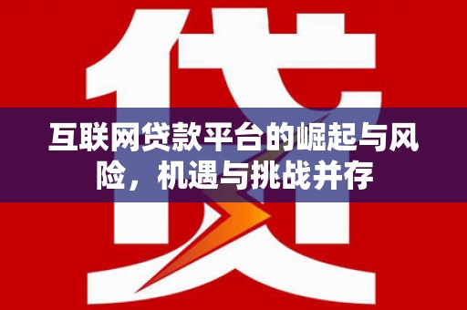 修水互联网贷款平台的崛起与风险，机遇与挑战并存