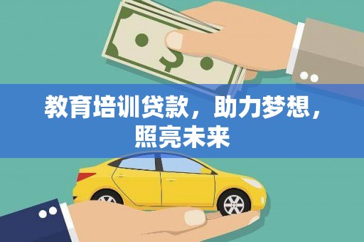 修水教育培训贷款，助力梦想，照亮未来