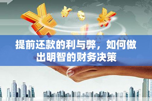 修水提前还款的利与弊，如何做出明智的财务决策