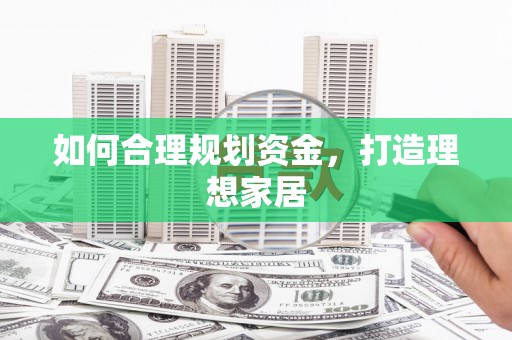 修水如何合理规划资金，打造理想家居