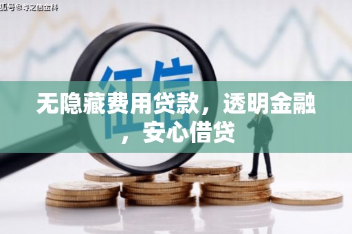 修水无隐藏费用贷款，透明金融，安心借贷
