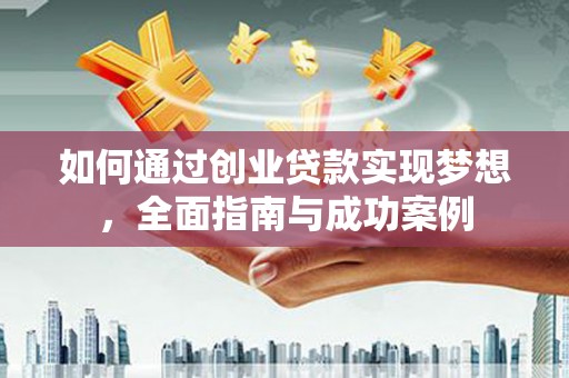 修水如何通过创业贷款实现梦想，全面指南与成功案例
