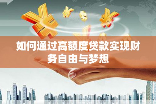 修水如何通过高额度贷款实现财务自由与梦想
