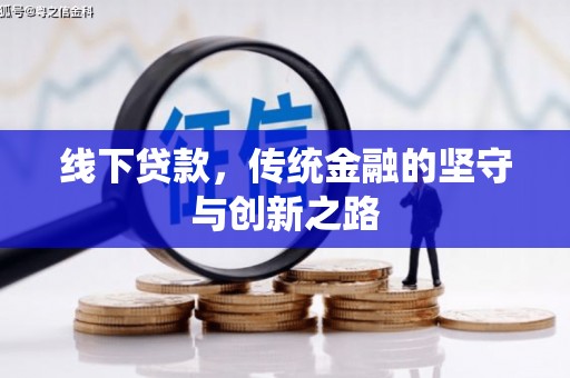 修水线下贷款，传统金融的坚守与创新之路