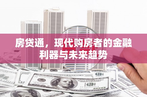 修水房贷通，现代购房者的金融利器与未来趋势