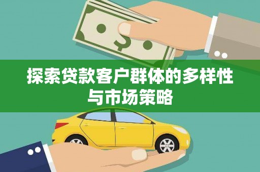 修水探索贷款客户群体的多样性与市场策略