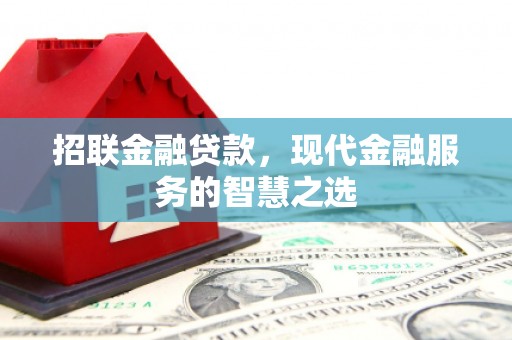 修水招联金融贷款，现代金融服务的智慧之选