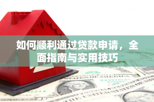 修水如何顺利通过贷款申请，全面指南与实用技巧