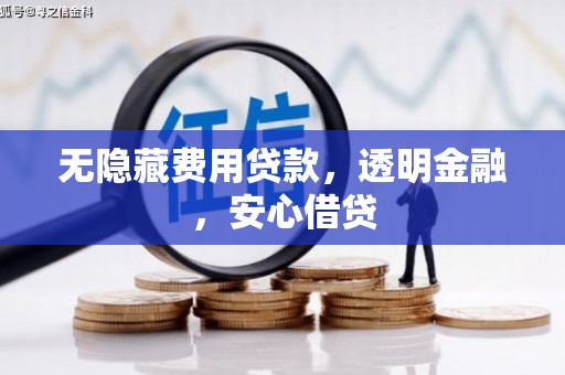 修水无隐藏费用贷款，透明金融，安心借贷