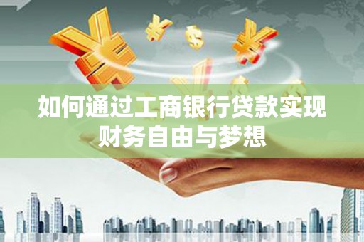 修水如何通过工商银行贷款实现财务自由与梦想