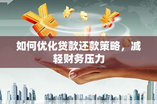 修水如何优化贷款还款策略，减轻财务压力
