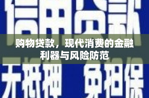 修水购物贷款，现代消费的金融利器与风险防范