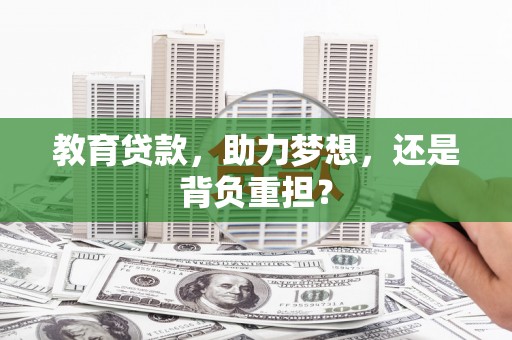 修水教育贷款，助力梦想，还是背负重担？