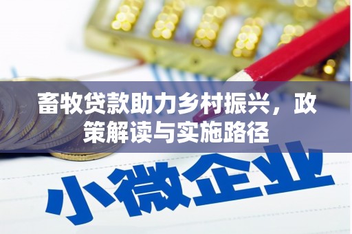 修水畜牧贷款助力乡村振兴，政策解读与实施路径