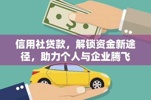 修水信用社贷款，解锁资金新途径，助力个人与企业腾飞