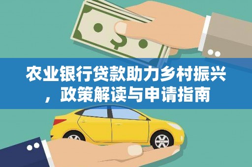 修水农业银行贷款助力乡村振兴，政策解读与申请指南