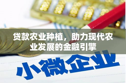 修水贷款农业种植，助力现代农业发展的金融引擎