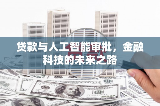 修水贷款与人工智能审批，金融科技的未来之路
