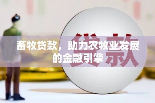 修水畜牧贷款，助力农牧业发展的金融引擎
